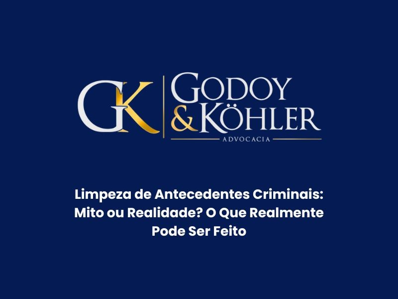 Limpeza de Antecedentes Criminais: Mito ou Realidade? O Que Realmente Pode Ser Feito