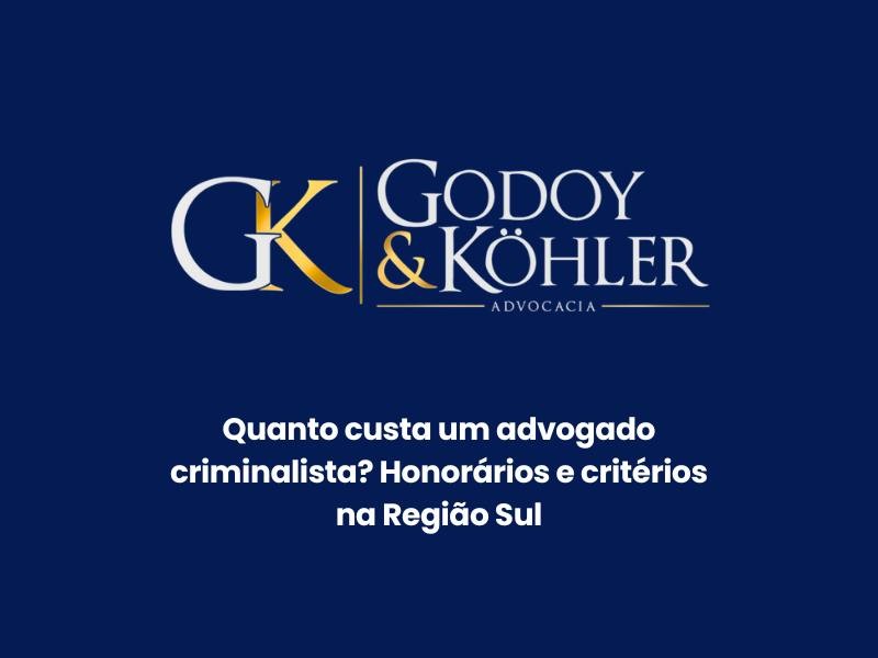 Quanto Custa um Advogado Criminalista? Honorários e Critérios na Região Sul