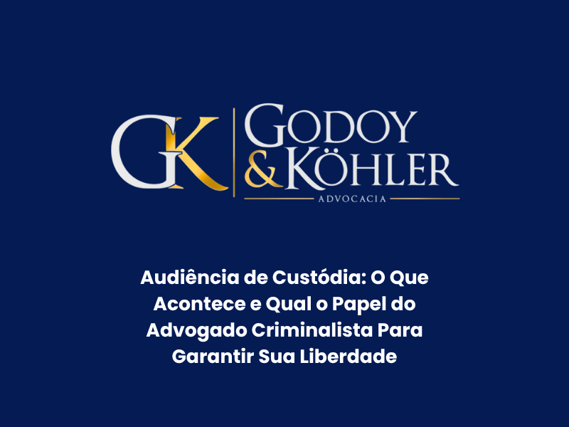 Audiência de Custódia: O Que Acontece e Qual o Papel do Advogado Criminalista Para Garantir Sua Liberdade
